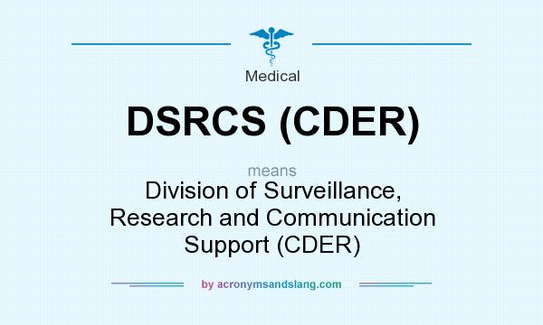 What does DSRCS (CDER) mean? It stands for Division of Surveillance, Research and Communication Support (CDER)