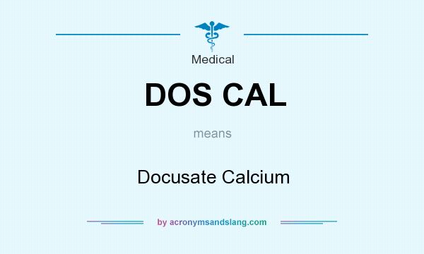 What does DOS CAL mean? It stands for Docusate Calcium