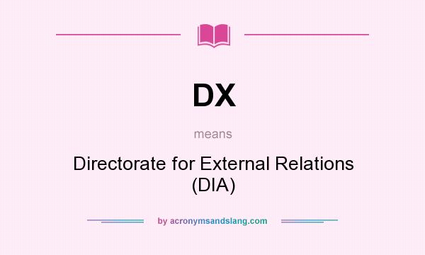 What does DX mean? It stands for Directorate for External Relations (DIA)