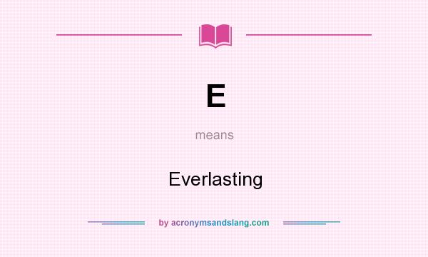 What does E mean? It stands for Everlasting