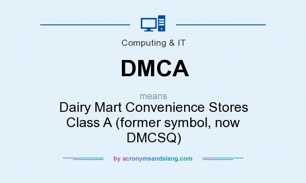 What does DMCA mean? It stands for Dairy Mart Convenience Stores Class A (former symbol, now DMCSQ)