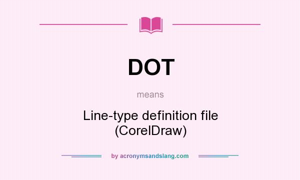 What does DOT mean? It stands for Line-type definition file (CorelDraw)