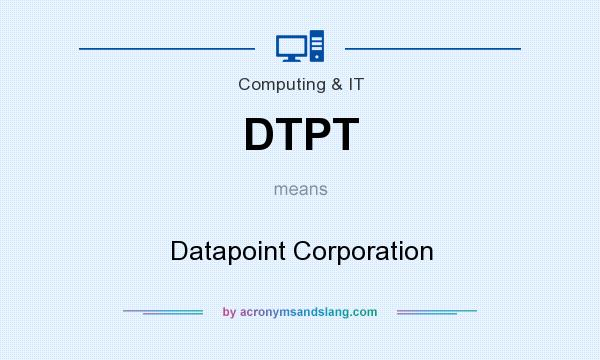 What does DTPT mean? It stands for Datapoint Corporation