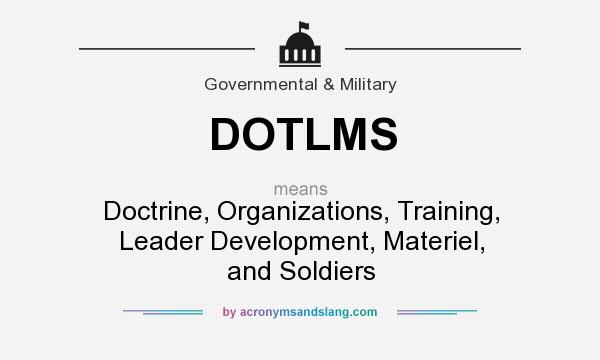 What does DOTLMS mean? It stands for Doctrine, Organizations, Training, Leader Development, Materiel, and Soldiers
