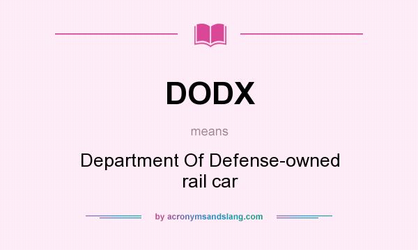 What does DODX mean? It stands for Department Of Defense-owned rail car
