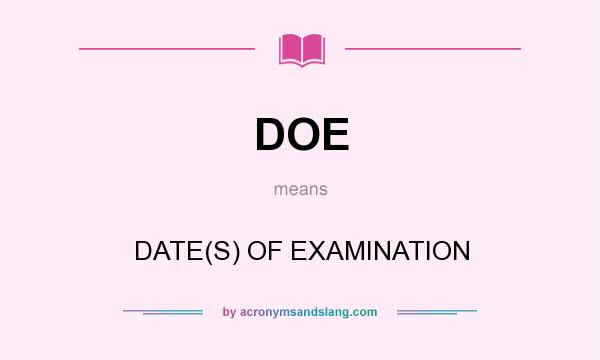 What does DOE mean? It stands for DATE(S) OF EXAMINATION