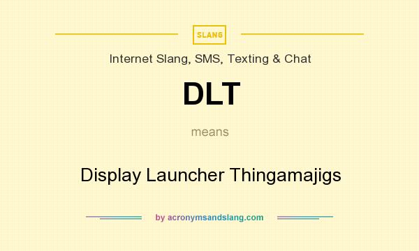 What does DLT mean? It stands for Display Launcher Thingamajigs