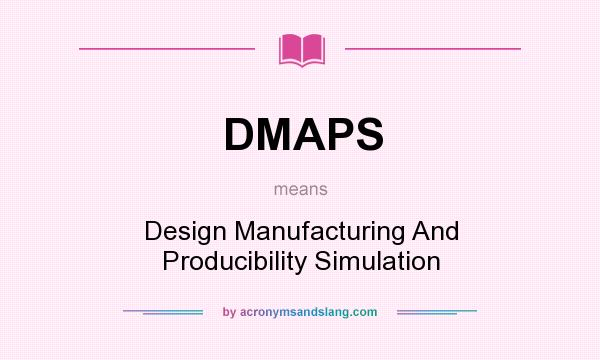 What does DMAPS mean? It stands for Design Manufacturing And Producibility Simulation