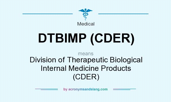 What does DTBIMP (CDER) mean? It stands for Division of Therapeutic Biological Internal Medicine Products (CDER)