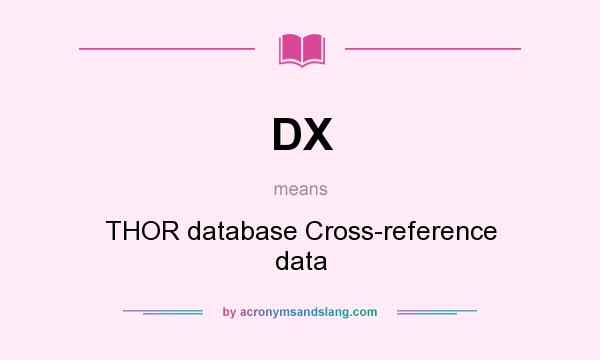 What does DX mean? It stands for THOR database Cross-reference data