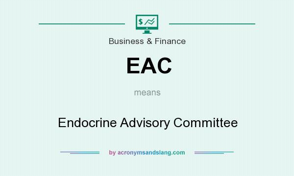 What does EAC mean? It stands for Endocrine Advisory Committee