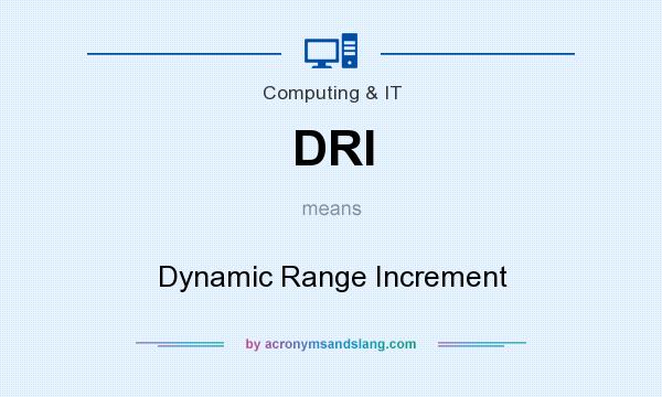 What does DRI mean? It stands for Dynamic Range Increment