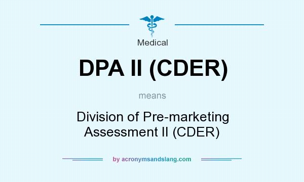 What does DPA II (CDER) mean? It stands for Division of Pre-marketing Assessment II (CDER)
