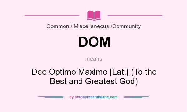 What does DOM mean? It stands for Deo Optimo Maximo [Lat.] (To the Best and Greatest God)