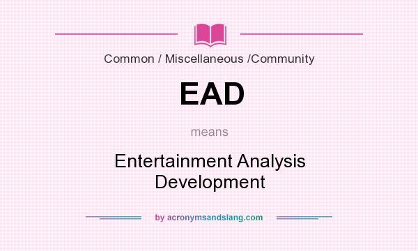 What does EAD mean? It stands for Entertainment Analysis Development