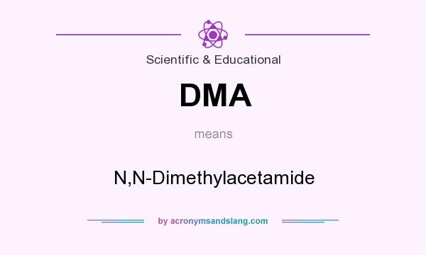 What does DMA mean? It stands for N,N-Dimethylacetamide