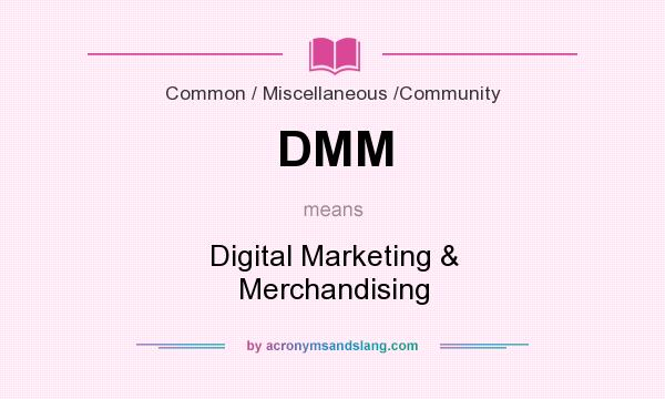What does DMM mean? It stands for Digital Marketing & Merchandising