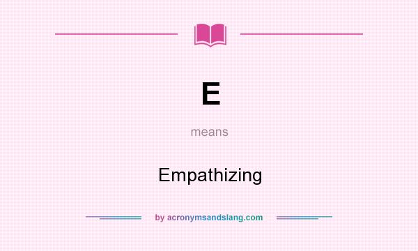 What does E mean? It stands for Empathizing