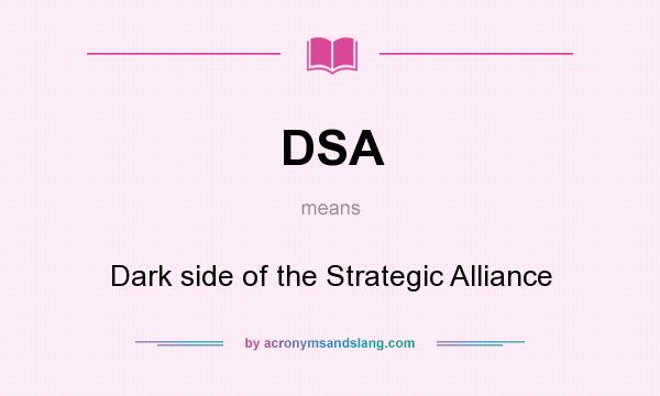 What does DSA mean? It stands for Dark side of the Strategic Alliance
