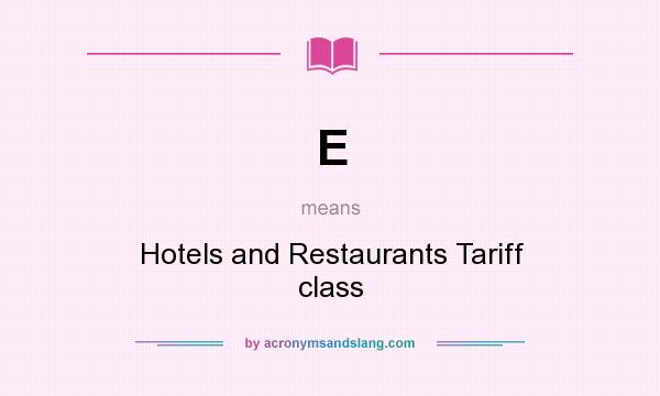 What does E mean? It stands for Hotels and Restaurants Tariff class