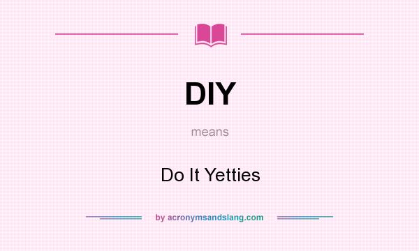 What does DIY mean? It stands for Do It Yetties