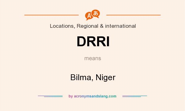 What does DRRI mean? It stands for Bilma, Niger