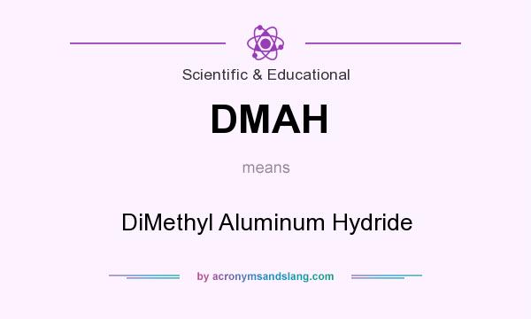 What does DMAH mean? It stands for DiMethyl Aluminum Hydride