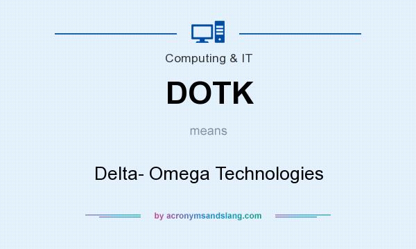What does DOTK mean? It stands for Delta- Omega Technologies