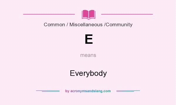 What does E mean? It stands for Everybody