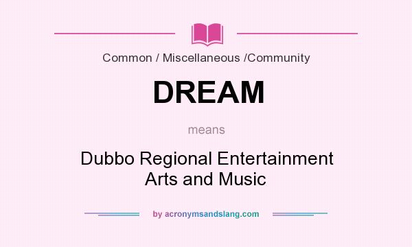 What does DREAM mean? It stands for Dubbo Regional Entertainment Arts and Music