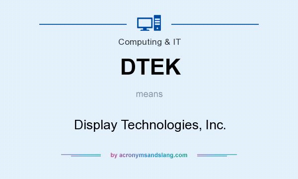 What does DTEK mean? It stands for Display Technologies, Inc.