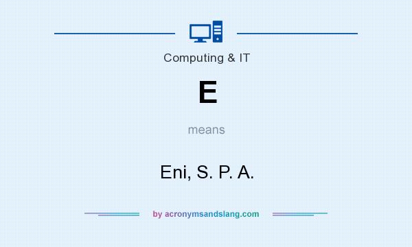 What does E mean? It stands for Eni, S. P. A.