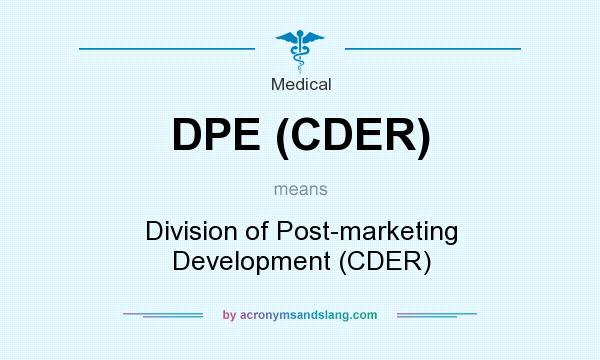 What does DPE (CDER) mean? It stands for Division of Post-marketing Development (CDER)