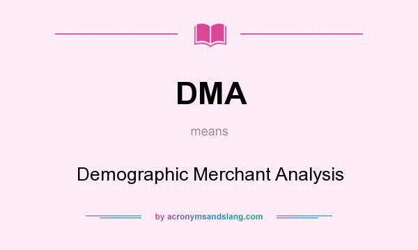 What does DMA mean? It stands for Demographic Merchant Analysis