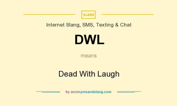 What does DWL mean? It stands for Dead With Laugh