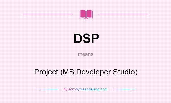 What does DSP mean? It stands for Project (MS Developer Studio)