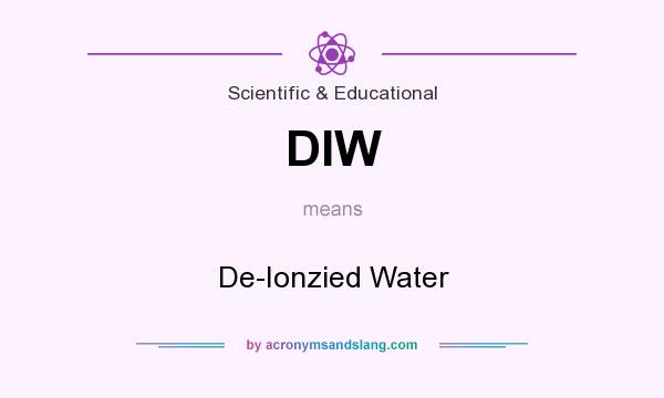 What does DIW mean? It stands for De-Ionzied Water