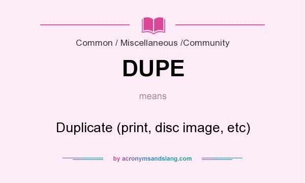 What does DUPE mean? It stands for Duplicate (print, disc image, etc)