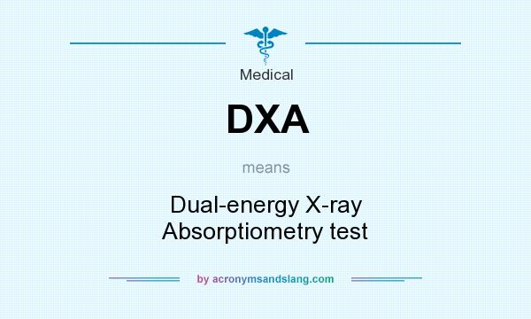 What does DXA mean? It stands for Dual-energy X-ray Absorptiometry test