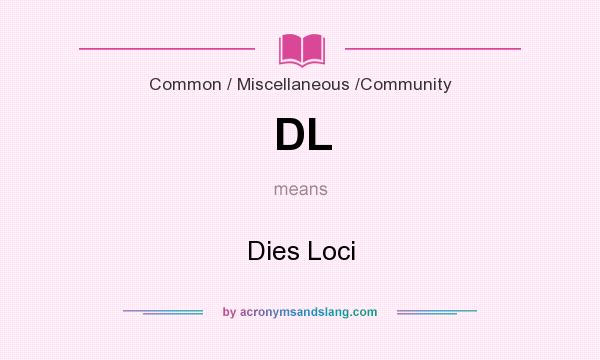 What does DL mean? It stands for Dies Loci