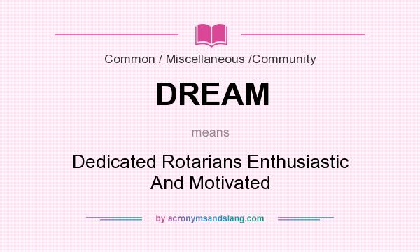 What does DREAM mean? It stands for Dedicated Rotarians Enthusiastic And Motivated