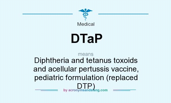 What does DTaP mean? It stands for Diphtheria and tetanus toxoids and acellular pertussis vaccine, pediatric formulation (replaced DTP)