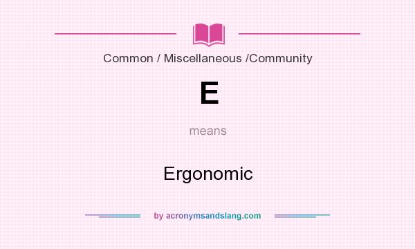 What does E mean? It stands for Ergonomic