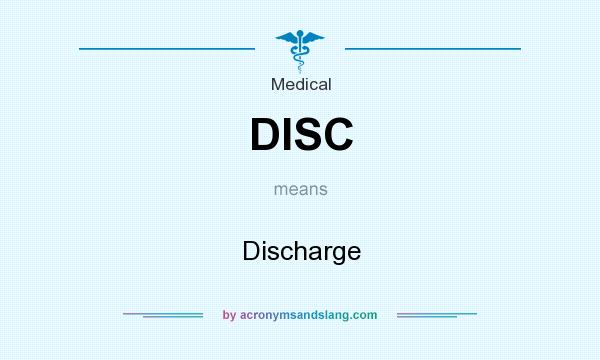 What does DISC mean? It stands for Discharge