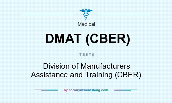 What does DMAT (CBER) mean? It stands for Division of Manufacturers Assistance and Training (CBER)
