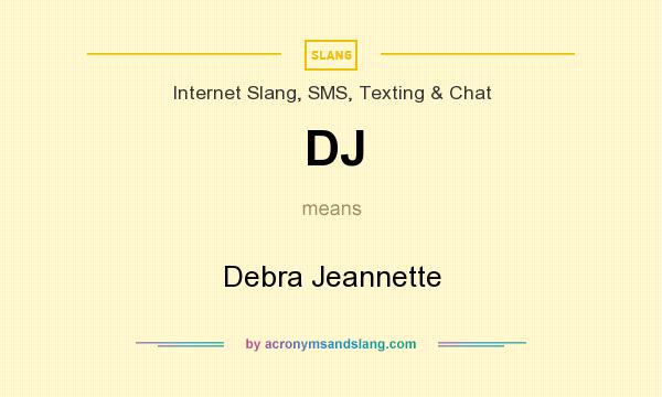 What does DJ mean? It stands for Debra Jeannette