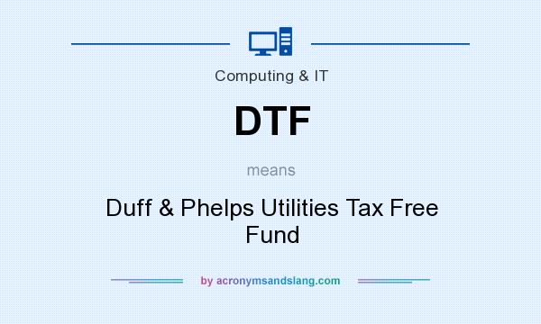 What does DTF mean? It stands for Duff & Phelps Utilities Tax Free Fund