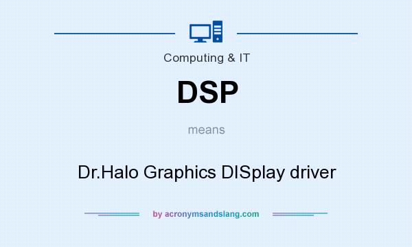 What does DSP mean? It stands for Dr.Halo Graphics DISplay driver