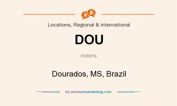 What does DOU mean? It stands for Dourados, MS, Brazil