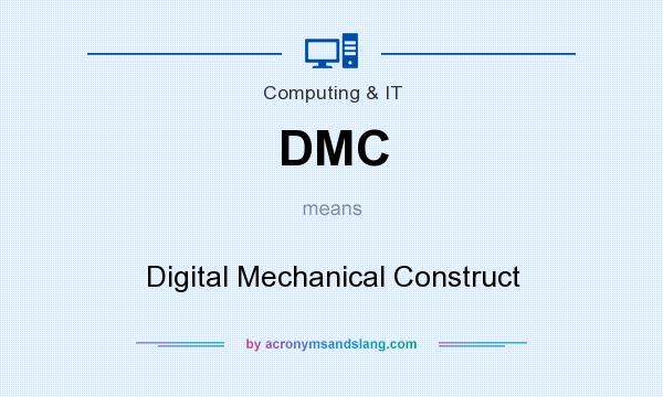 What does DMC mean? It stands for Digital Mechanical Construct